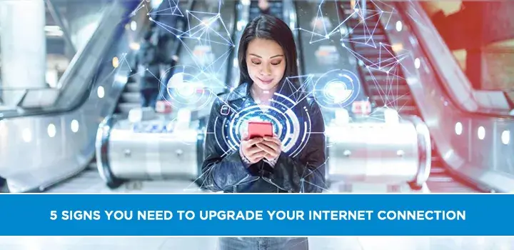 5 Signs You Need to Upgrade Your Internet connection