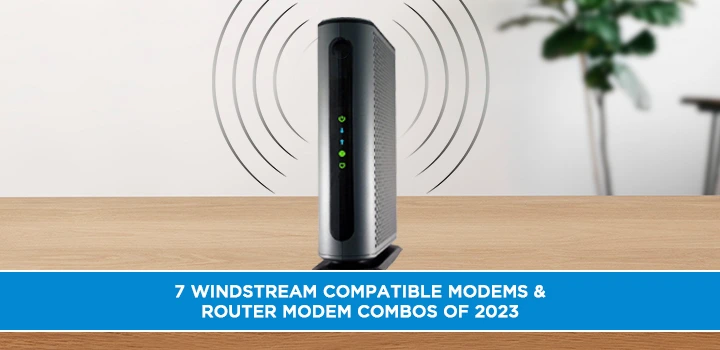 7 Windstream Compatible Modems & Router Modem Combos of 2023