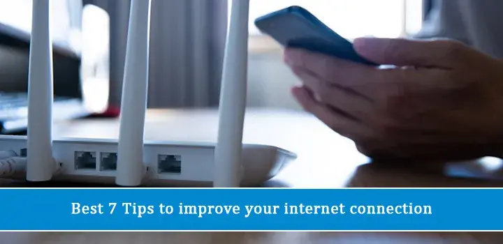 Best 7 Tips to improve your internet connection