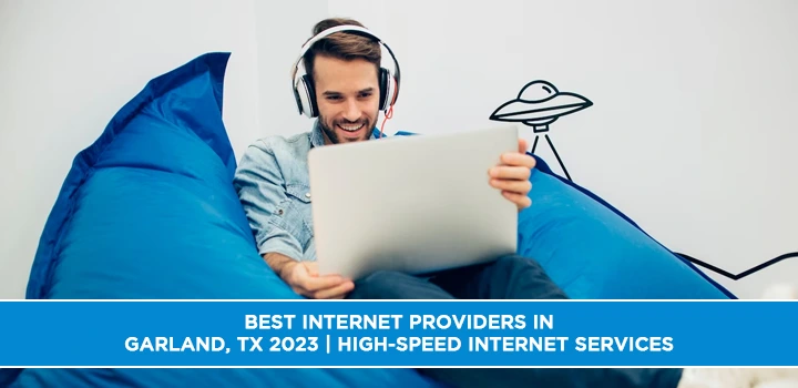 Best Internet Providers in Garland, TX 2023 | High-Speed Internet Services