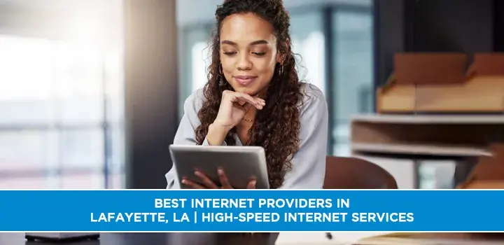 Best Internet Providers in Lafayette, LA | High-Speed Internet Services