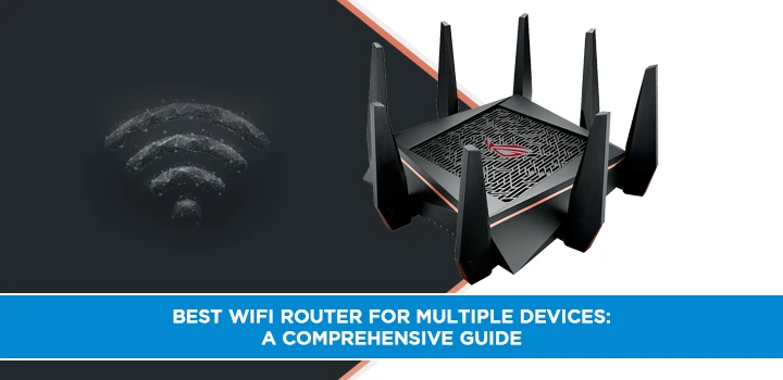 Best WiFi Router for Multiple Devices: A Comprehensive Guide