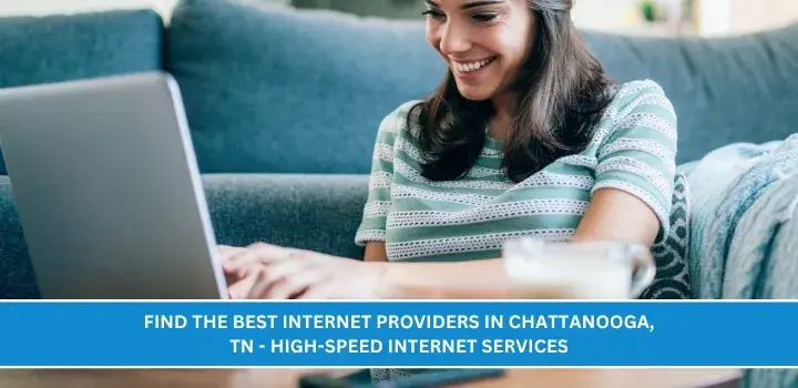 Find the Best Internet Providers in Chattanooga, TN - High-Speed Internet Services