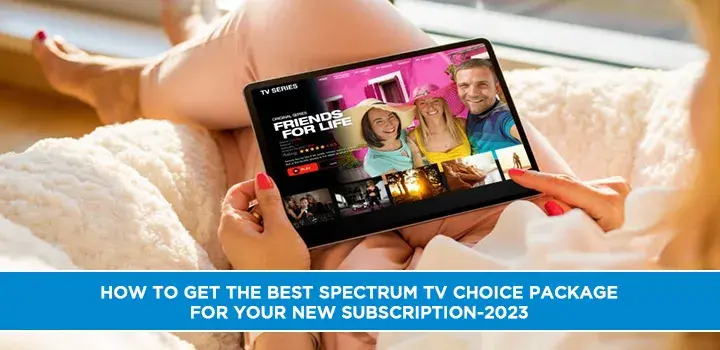 How to Get the Best Spectrum TV Choice Package for your New Subscription-2023