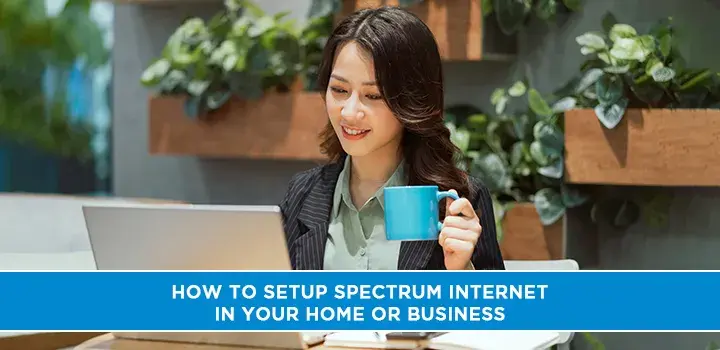 How to Setup Spectrum Internet in Your Home or Business