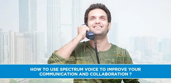 How to use Spectrum Voice to improve your communication and collaboration?