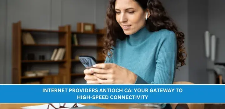 Internet Providers Antioch CA: Your Gateway to High-Speed Connectivity