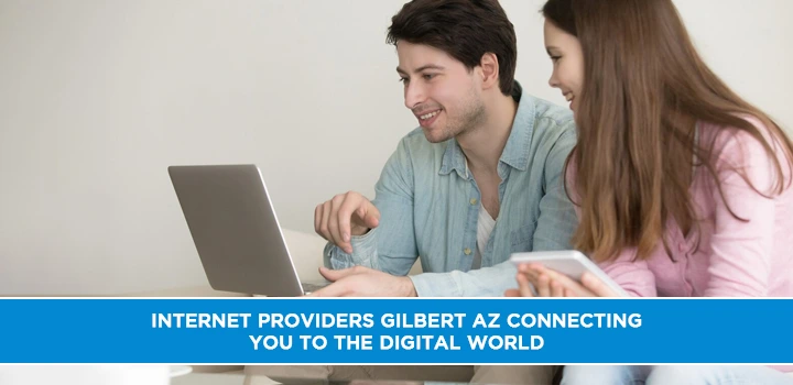 Internet Providers Gilbert AZ Connecting You to the Digital World