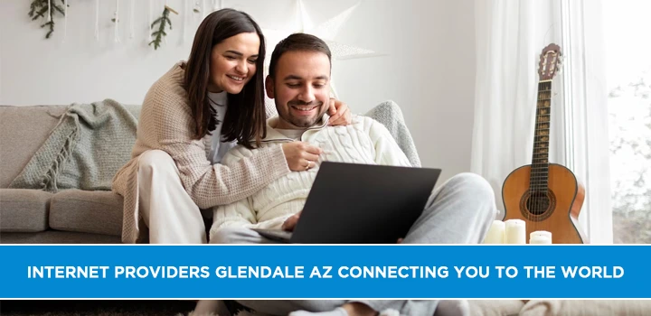 Internet Providers Glendale AZ Connecting You to the World