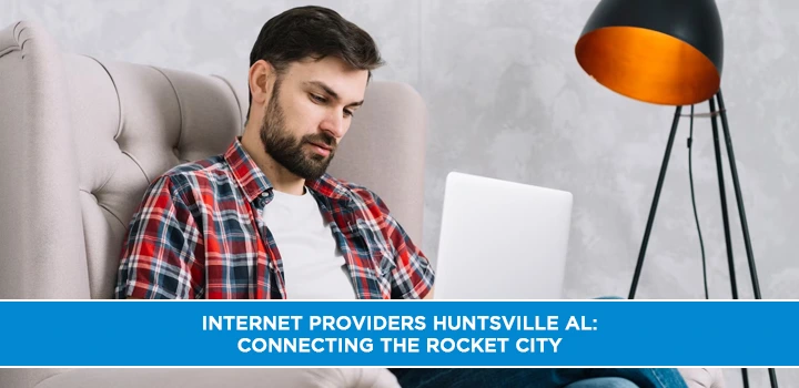 Internet Providers Huntsville AL: Connecting the Rocket City