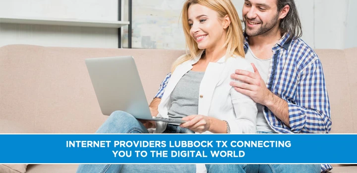 Internet Providers Lubbock TX Connecting You to the Digital World
