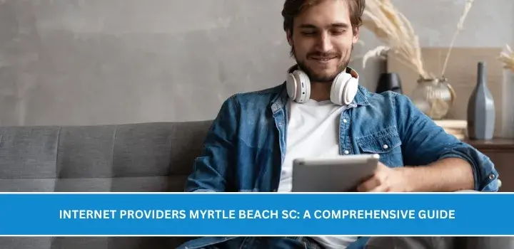 Internet Providers Myrtle Beach SC: A Comprehensive Guide