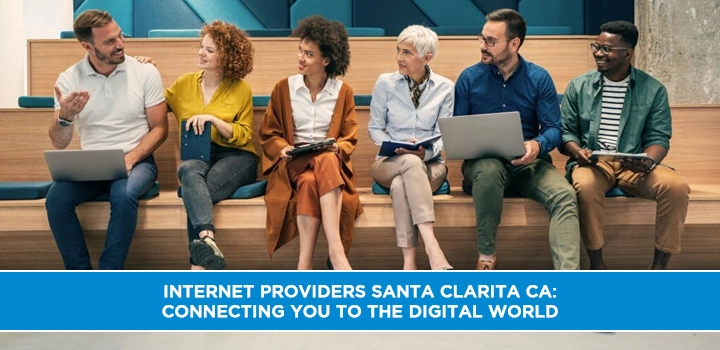 Internet Providers Santa Clarita CA: Connecting You to the Digital World