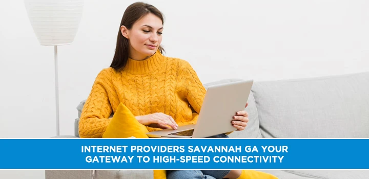 Internet Providers Savannah GA Your Gateway to High-Speed Connectivity