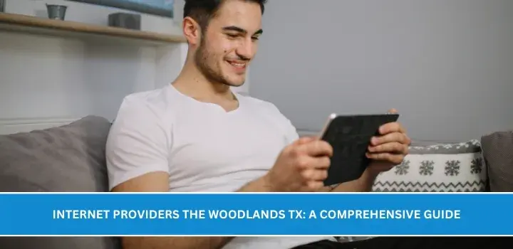 Internet Providers The Woodlands TX: A Comprehensive Guide