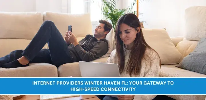 Internet Providers Winter Haven FL: Your Gateway to High-Speed Connectivity