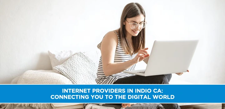 Internet Providers in Indio CA: Connecting You to the Digital World