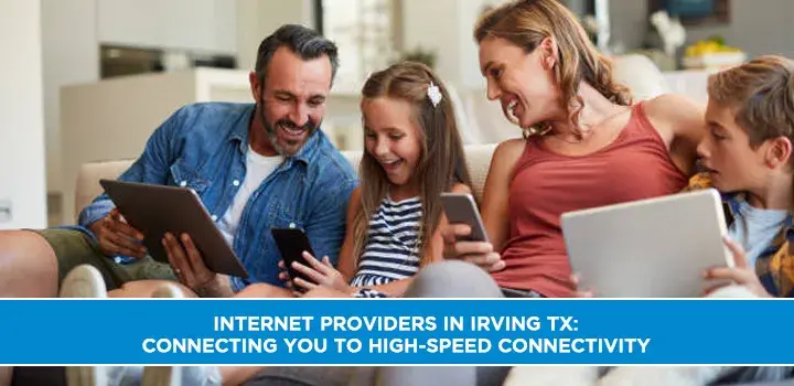 Internet Providers in Irving TX: Connecting You to High-Speed Connectivity