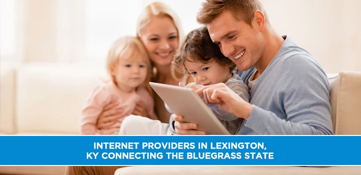 Internet Providers in Lexington, KY Connecting the Bluegrass State