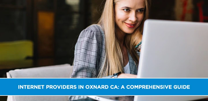 Internet Providers in Oxnard CA: A Comprehensive Guide