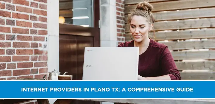 Internet Providers in Plano TX: A Comprehensive Guide