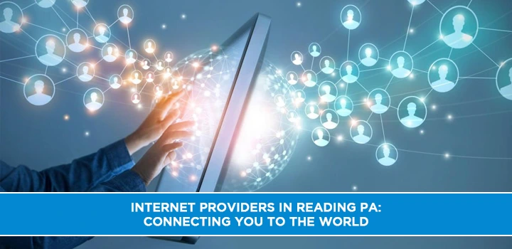 Internet Providers in Reading PA: Connecting You to the World