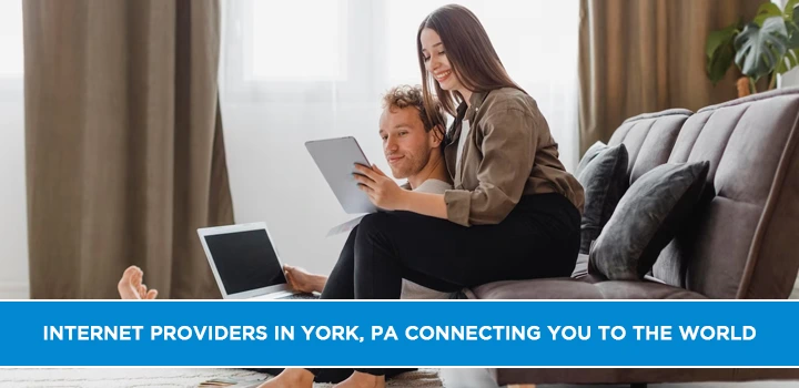 Internet Providers in York, PA Connecting You to the World