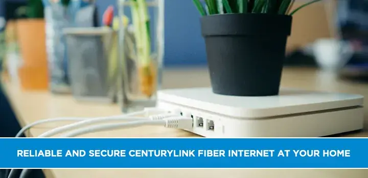 Reliable and secure CenturyLink fiber Internet at your Home