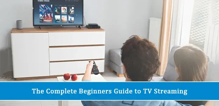 The Complete Beginners Guide to TV Streaming