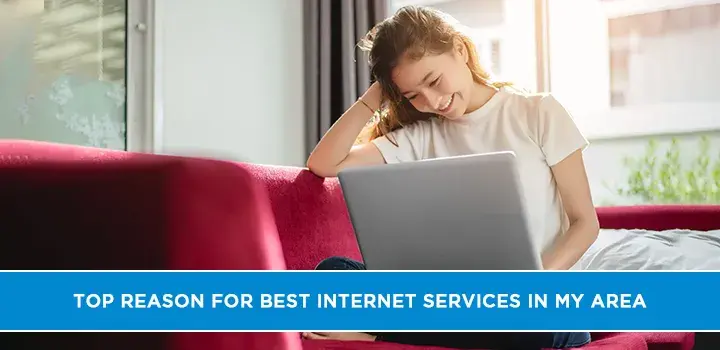 Top Reason for Best Internet Services in My Area
