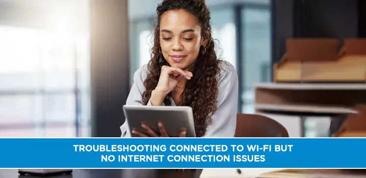 Troubleshooting Connected to Wi-Fi but No Internet Connection Issues
