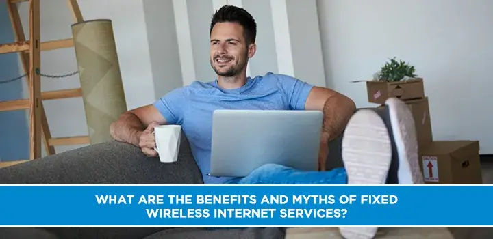 What are the Benefits and Myths of Fixed Wireless Internet Services?
