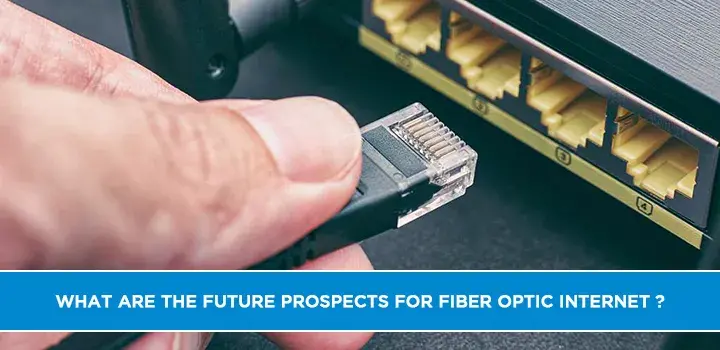 What are the Future Prospects for Fiber Optic Internet?