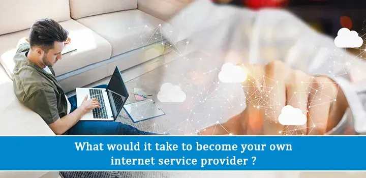 What would it take to become your own internet service provider?