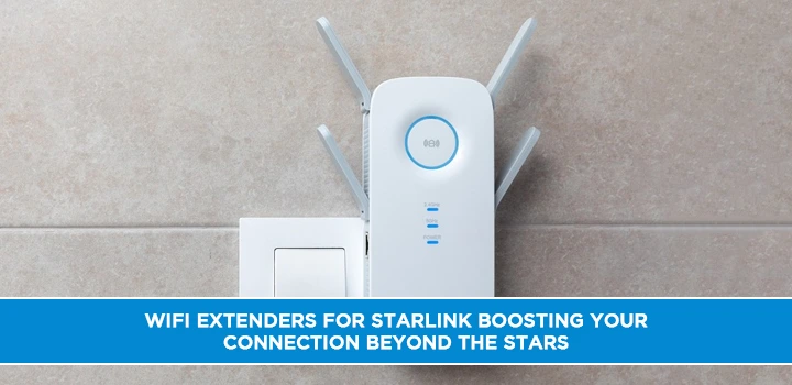 WiFi Extenders for Starlink Boosting Your Connection Beyond the Stars