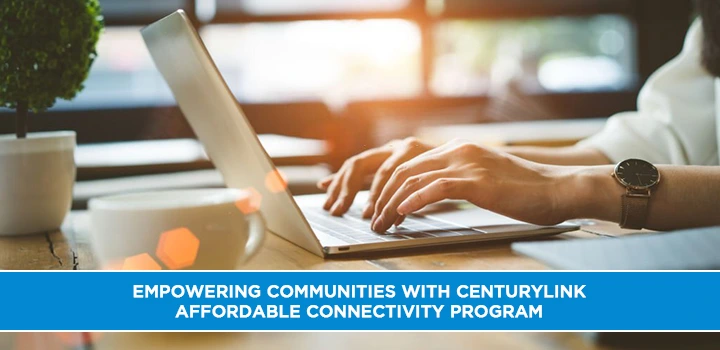 Empowering Communities with CenturyLink Affordable Connectivity Program