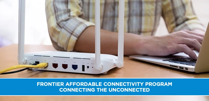 Frontier Affordable Connectivity Program Connecting the Unconnected