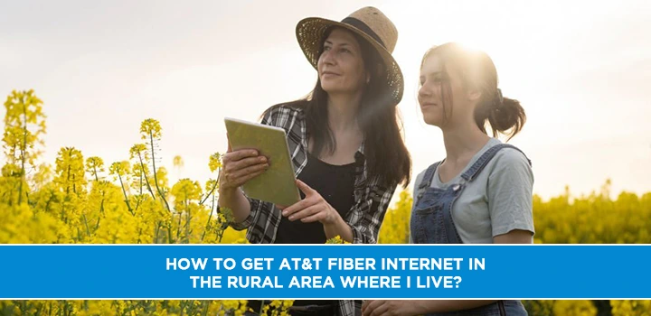 How to get AT&T Fiber Internet in the rural area where I live?