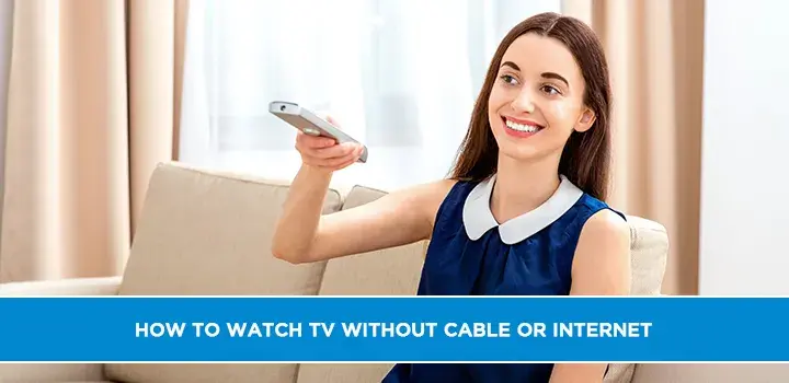 How to watch TV without Cable or Internet