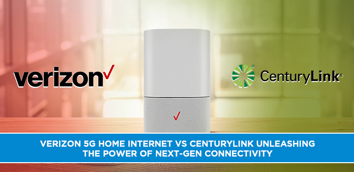 Verizon 5G Home Internet vs CenturyLink Unleashing the Power of Next-Gen Connectivity