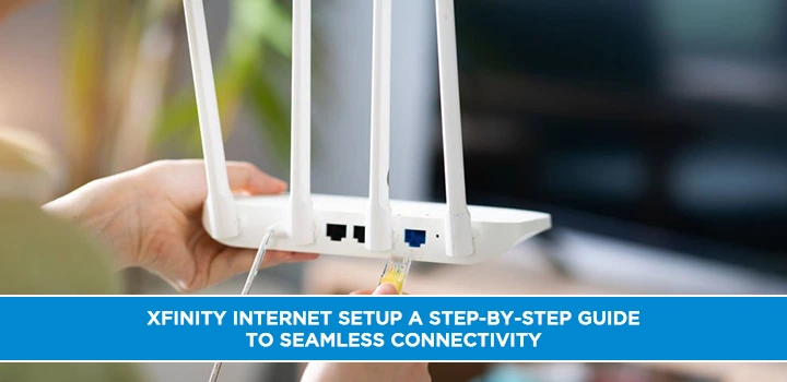 Xfinity Internet Setup A Step-by-Step Guide to Seamless Connectivity