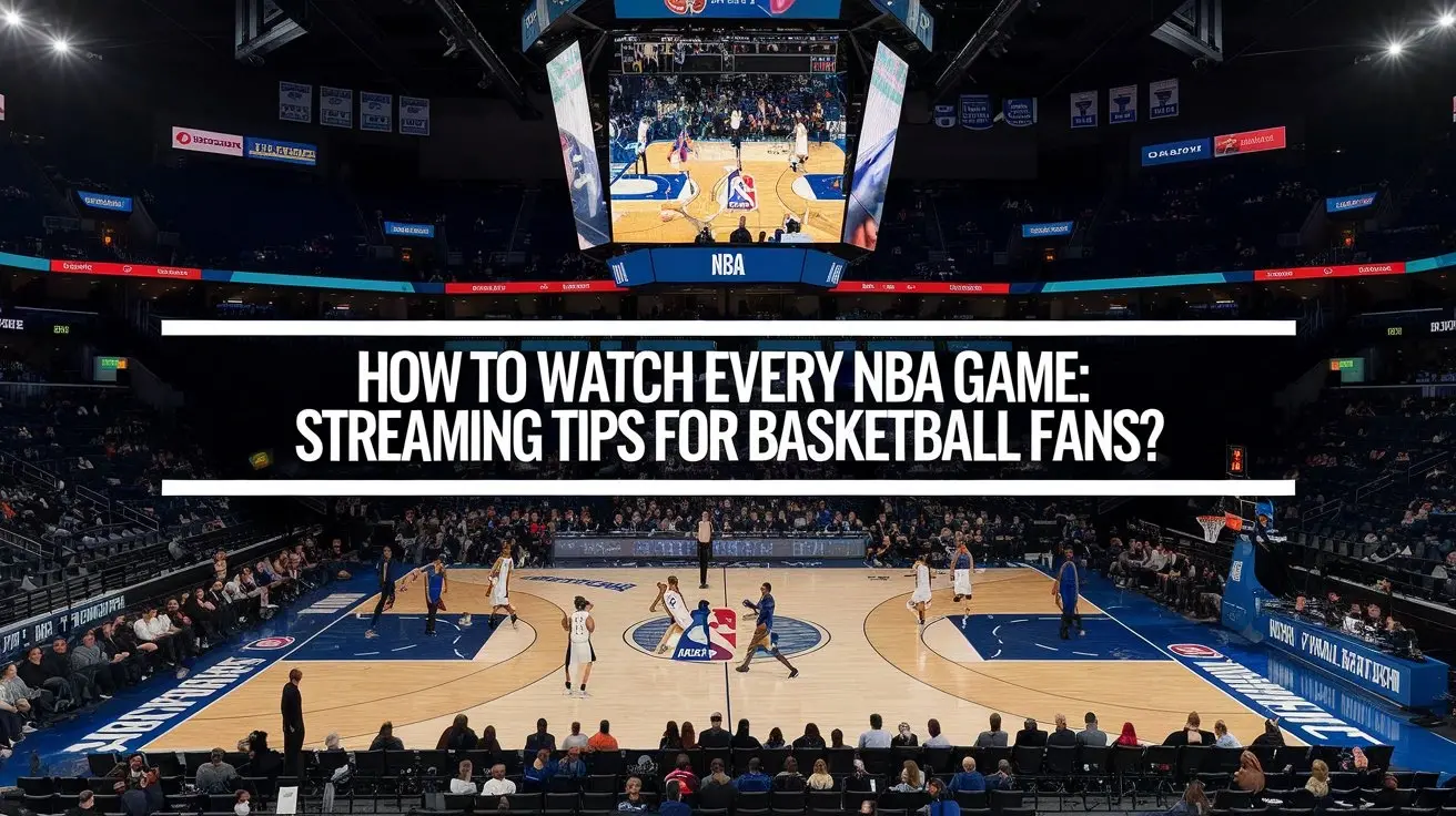 How to Watch Every NBA Game: Streaming Tips for Basketball Fans?
