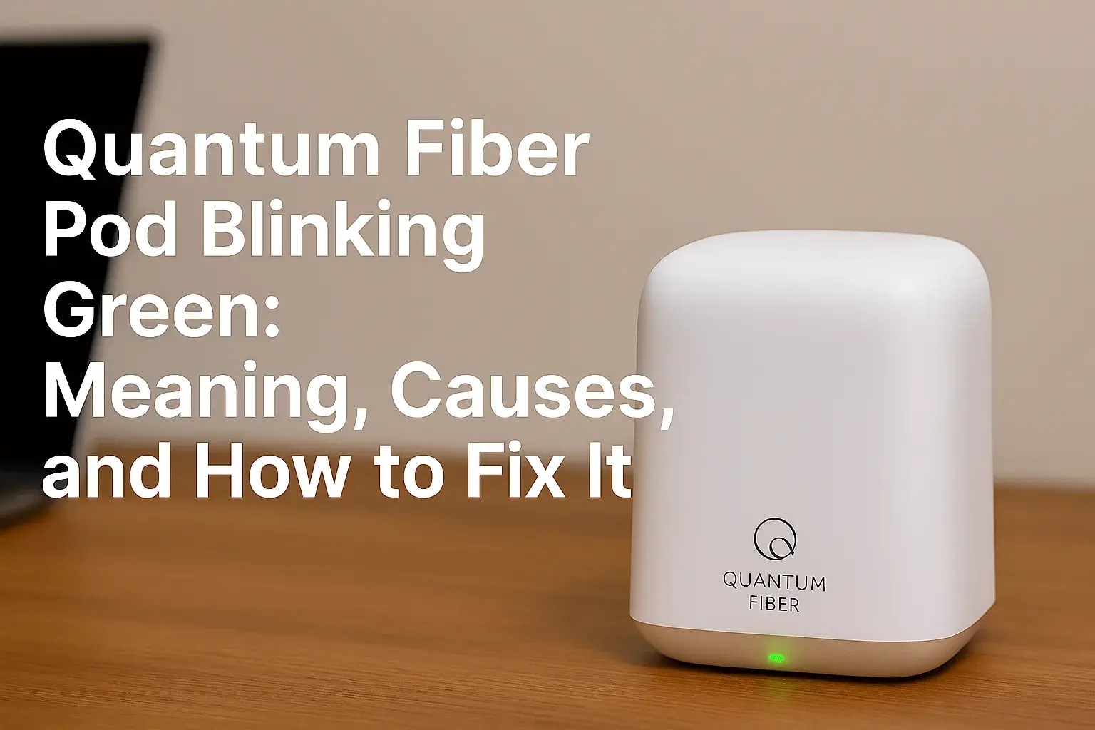 Quantum Fiber Pod Blinking Green: Meaning, Causes, and How to Fix It